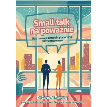 Small talk na poważnie. Rozmawiaj z naturalną.. - Fleming, Carol A.