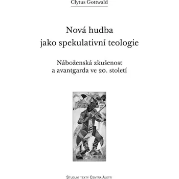 Duchovní literatura Nová hudba jako spekulativní teologie (Náboženská zkušenost a avantgarda ve 20. století)