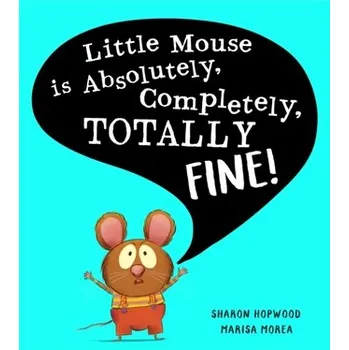 Kniha Little Mouse is Absolutely, Completely, Totally Fine! - Hopwood, Sharon
