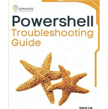PowerShell Troubleshooting Guide - Lee, Steeve