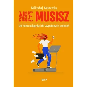 NIE MUSISZ. Od kultu osiągnięć do wypalonych.. - Mikołaj Marcela