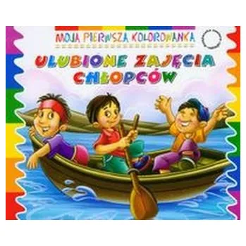 První čtění Ulubione Zajęcia Chłopców - Moja Pierwsza Kolorowanka - opracowanie zbiorowe