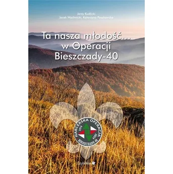Literární biografie Ta nasza młodość... w Operacji Bieszczady-40 - Jerzy Kudlicki, Jacek Wachnicki, Katarzyna Paszko