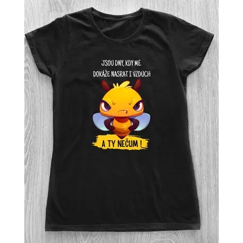 Dámské tričko Dámské tričko - Jsou dny, kdy mě dokáže nasrat i vzduch. A ty nečum! Včelka Barva: Černá, Velikost: L