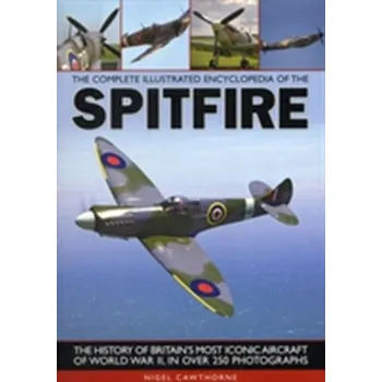 Complete Illustrated Encyclopedia of the Spitfire - Nigel Cawthorne