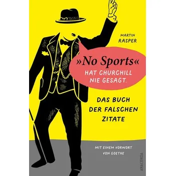 Das Buch der falschen Zitate. 'No Sports' hat Churchill nie gesagt. Mit einem Vorwort von Goethe