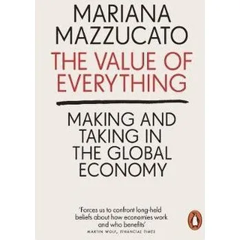 The Value of Everything - Mazzucato, Mariana