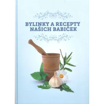 Bylinky a recepty našich babiček - kolektiv (2019, pevná)