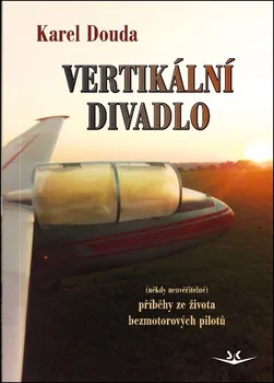 Literární biografie Vertikální divadlo: Příběhy ze života bezmotorových pilotů - Karel Douda (2018, pevná)