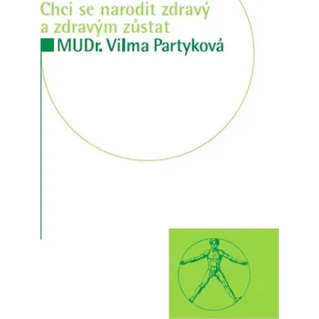 Chci se narodit zdravý a zdravým zůstat - MUDr. Vilma Partyková (2018, pevná)