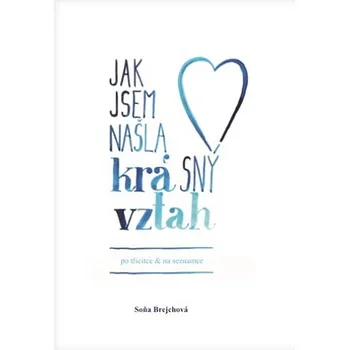 Jak jsem našla krásný vztah: Po třicítce a na seznamce - Soňa Brejchová (2019, brožovaná)
