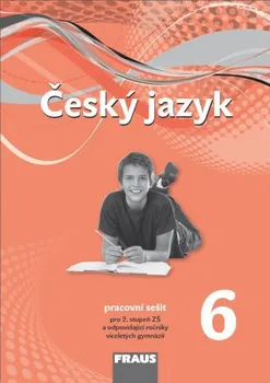 Český jazyk Český jazyk 6: Pracovní sešit pro pro 2. stupeň ZŠ a odpovídající ročník víceletých gymnázií - Nakladatelství Fraus (2012, sešitová)