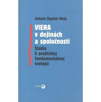 Viera v dejinách a spoločnosti - Baptist Johann Metz