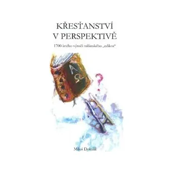 Dokulil Miloš: Křesťanství v perspektivě výročí milánského ediktu (niterný a nezávislý pohled na Ježíšovo učení vycházející z premisy, že doložitelně o Ježíši nevíme naprosto nic - máme pouze zprostředkovaná poselství ( 349 str. B5) (vydání Tribun EU 2014