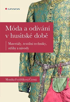 Móda a odívání v husitské době: Materiály, textilní techniky, střihy a návody - Monika Černá-Feyfrlíková (2020, pevná)