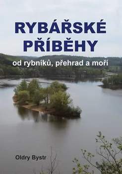 Rybářské příběhy od rybníků, přehrad a moří - Bystrc Oldry (2018, pevná)