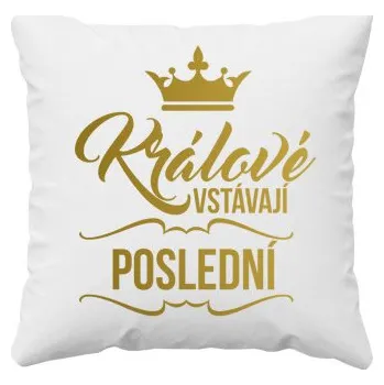 Žertovný předmět Králové vstávají poslední - polštář s potiskem- Tričkový.cz