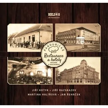 Pardubické restaurace a hotely - Martina Halířová, Jiří Kotyk,Jiří a kol. (2018, pevná)