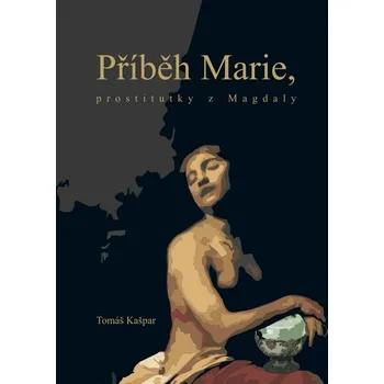 Příběh Marie, prostitutky z Magdaly - Tomáš Kašpar (2020, brožovaná)
