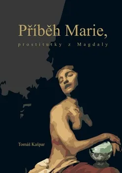 Příběh Marie, prostitutky z Magdaly - Tomáš Kašpar (2020, brožovaná)