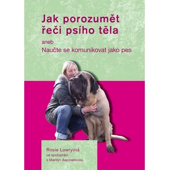 Chovatelství Jak porozumět řeči psího těla aneb Naučte se komunikovat jako pes - Rosie Lowry