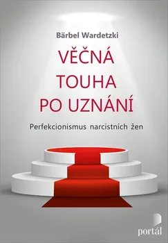 Osobní rozvoj Věčná touha po uznání: Perfekcionismus narcistních žen - Bärbel Wardetzki (2020, brožovaná)