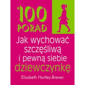 100 porad jak wychować szczęśliwą i pewną siebie dziewczynkę - Hartley-Brewer Elizabeth