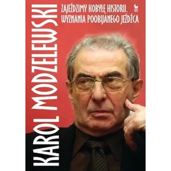 Literární biografie Zajeździmy kobyłę historii. Wyznania poobijanego jeźdźca - Modzelewski Karol