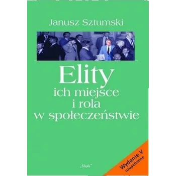 Elity ich miejsce i rola w społeczeństwie - Sztumski Janusz