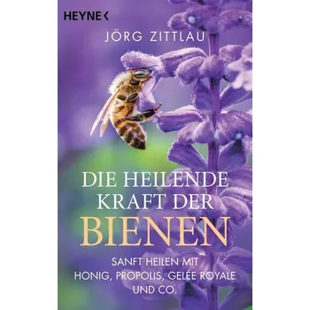 Die heilende Kraft der Bienen - Jörg Zittlau