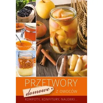 PRZETWORY DOMOWE Z OWOCÓW - OPRACOWANIE ZBIOROWE