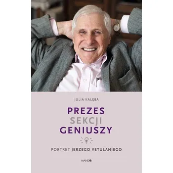 Literární biografie PREZES SEKCJI GENIUSZY PORTRET JERZEGO VETULANIEGO - JULIA KALĘBA