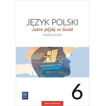 Cizí jazyk JĘZYK POLSKI JUTRO PÓJDĘ W ŚWIAT ZESZYT ĆWICZEŃ DLA KLASY 6 SZKOŁY PODSTAWOWEJ 179717