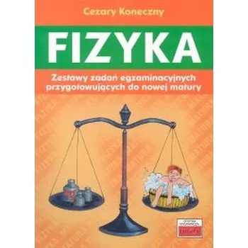 Fizyka Zestawy zadań egzaminacyjnych przygotowujących do nowej matury - Koneczny Cezary