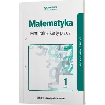 Matematika MATEMATYKA MATURALNE KARTY PRACY 1 CZĘŚĆ 1 LICEUM I TECHNIKUM ZAKRES PODSTAWOWY - Praca zbiorowa