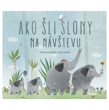 Ako šli slony na návštevu - Daciute, Inga Dagile Evelina