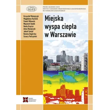 Miejska wyspa ciepła w Warszawie - uwarunkowania klimatyczne i urbanistyczne - Błażejczyk Anna, Błażejczyk Krzysztof, Degórska Bożena