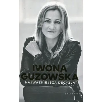 Literární biografie NAJWAŻNIEJSZA DECYZJA AUTOBIOGRAFIA - IWONA GUZOWSKA
