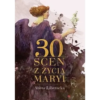 30 scen z życia Maryi - Aneta Liberacka