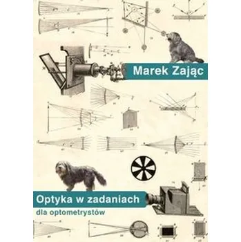 Optyka w zadaniach dla optometrystów - Zając Marek