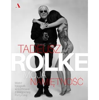 Moja namiętność Tadeusz Rolke - Małgorzata Purzyńska