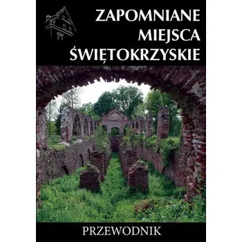 Zapomniane miejsca Świętokrzyskie - Jurkowski Rafał