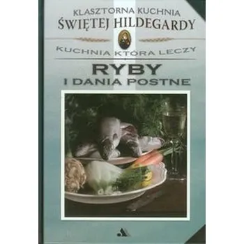 Klasztorna Kuchnia Św Hildegardy Ryby i dania postne - Salomon Yvette