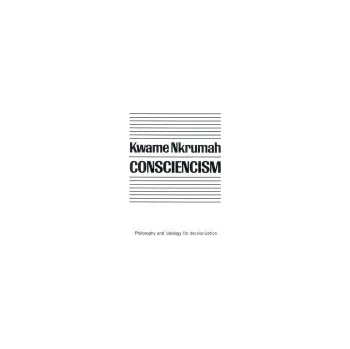 Consciencism: Philosophy and Ideology for De-Colonization - Nkrumah, Kwame