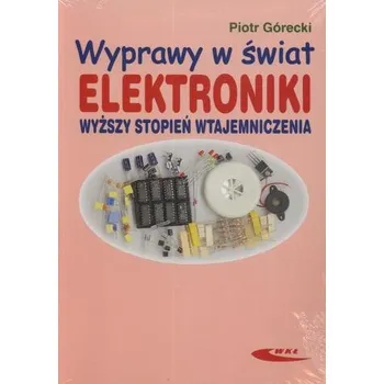 Wyprawy w świat elektroniki. Wyższy stopień wtajemniczenia - Górecki Piotr