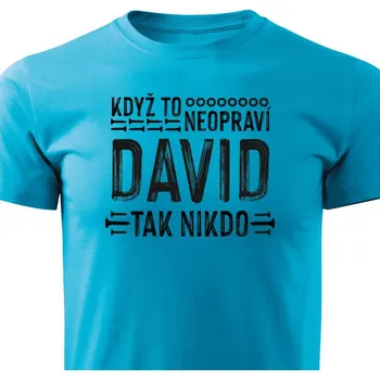 Pánské tričko Pánské tričko Když to neopraví David, tak nikdo Barva: Tyrkysová, Velikost: L