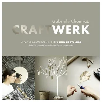 Encyklopedie CraftWerk - Kreative Bastelideen für DIY und Upcycling - Chomrak, Gabriele