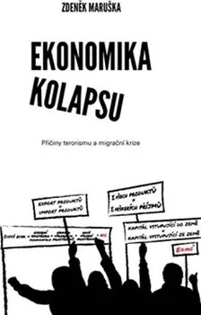 Ekonomika kolapsu: Příčiny terorismu a migrační krize - Zdeněk Maruška (2016, brožovaná)