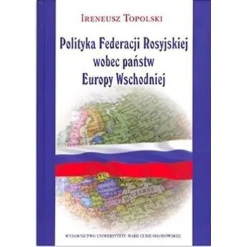 Polityka Federacji Rosyjskiej wobec państw - Ireneusz Topolski