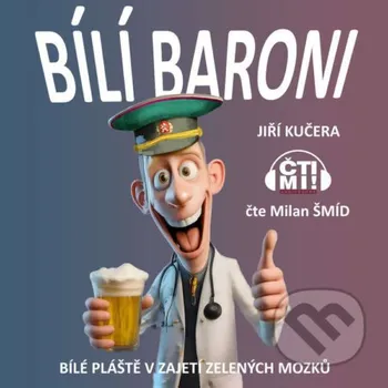 Bílí baroni: bílé pláště v zajetí zelených mozků - Jiří Kučera Čti mi!